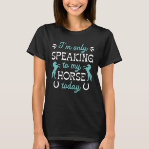 T-shirt Je ne parle qu'à mon cheval aujourd'hui