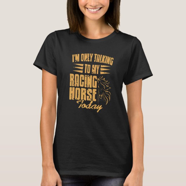 T-shirt Je ne parle qu'à mon cheval de course aujourd'hui  (Devant)