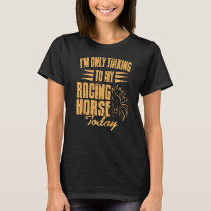 T-shirt Je ne parle qu'à mon cheval de course aujourd'hui 