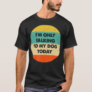 T-shirt Je ne parle qu'à mon chien aujourd'hui