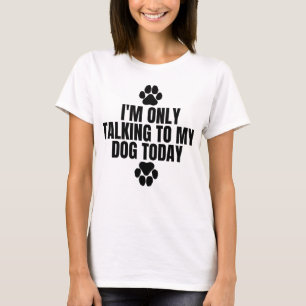 T-shirt Je ne parle qu'à mon chien aujourd'hui
