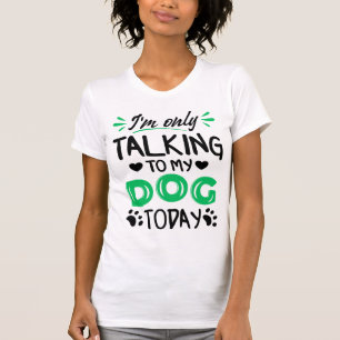 T-shirt Je ne parle qu'à mon chien aujourd'hui