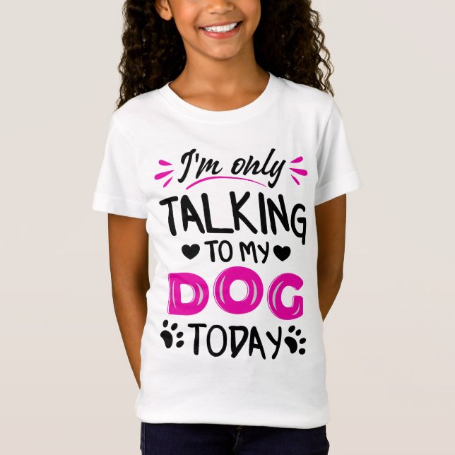T-Shirt Je ne parle qu'à mon chien aujourd'hui (Devant)