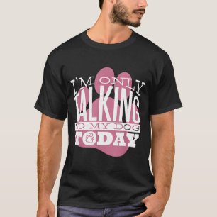 T-shirt Je ne parle qu'à mon chien aujourd'hui Citation dr
