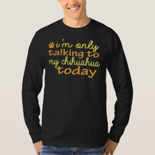 T-shirt Je Ne Parle Qu'À Mon Chihuahua Aujourd'Hui Drôle