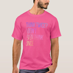 T-shirt Je ne pense même pas une fois.