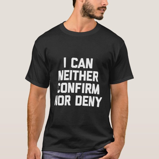 T-shirt Je Ne Peux Ni Confirmer Ni Refuser De Dire Humour (Devant)