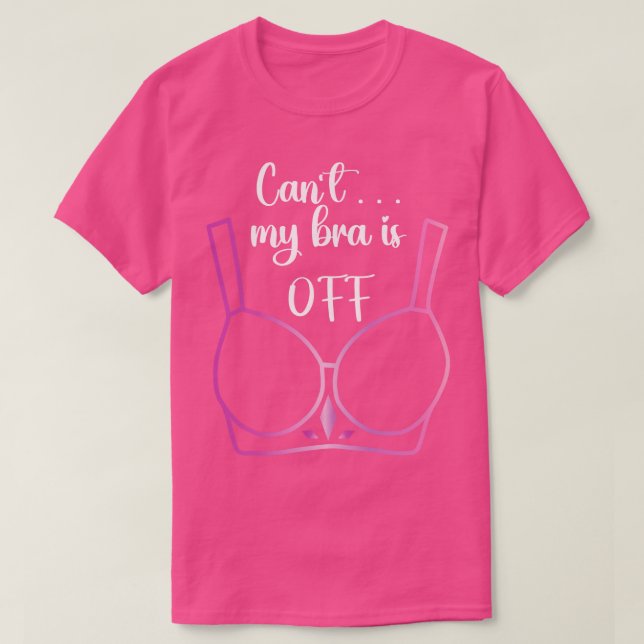 T-shirt Je ne peux pas arrêter mon soutien-gorge (Design devant)