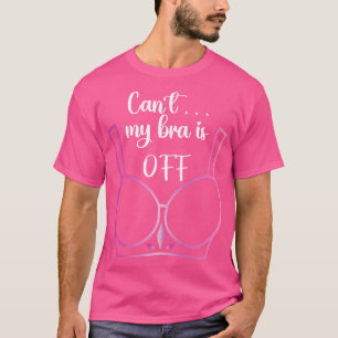 T-shirt Je ne peux pas arrêter mon soutien-gorge