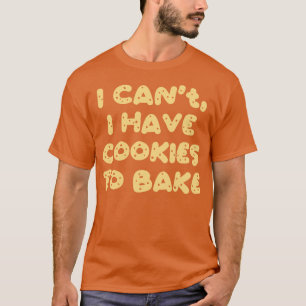 T-shirt Je Ne Peux Pas Avoir De Cookies À Cuire