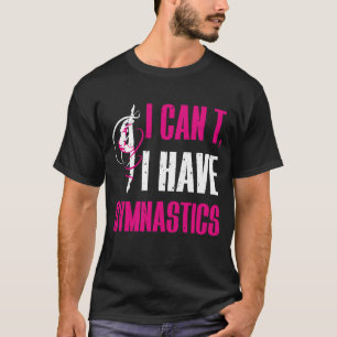 T-shirt Je ne peux pas avoir de gymnastique drôle Gymnaste