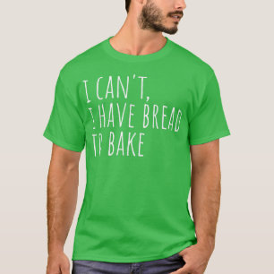 T-shirt Je ne peux pas avoir de pain pour faire cuire du p