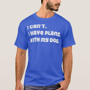 T-shirt Je ne peux pas avoir de plans avec mon chien