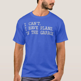 T-SHIRT JE NE PEUX PAS AVOIR DE PLANS DANS LA GROTTE GARAG
