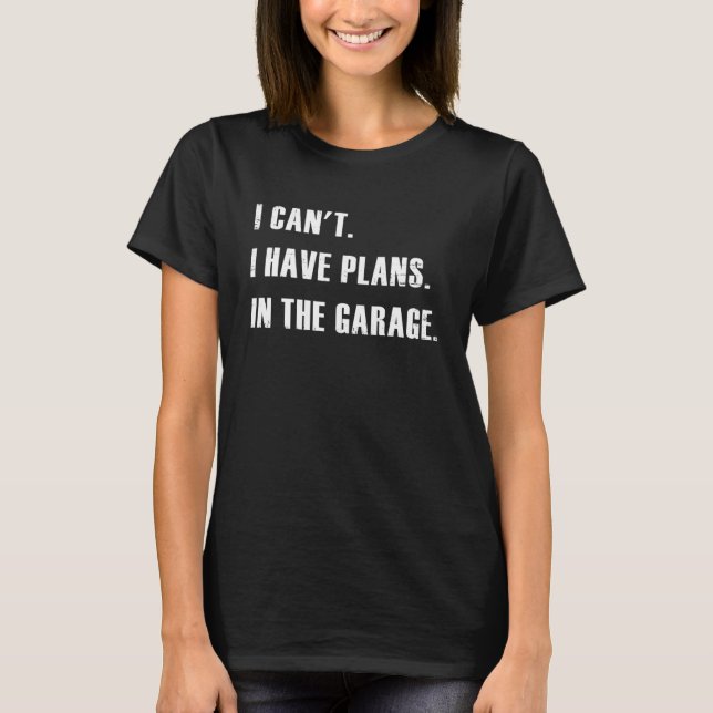 T-shirt Je ne peux pas avoir de plans dans le garage (Devant)