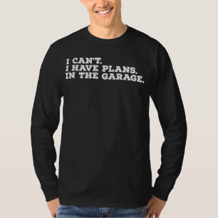 T-shirt Je ne peux pas avoir de plans dans le garage