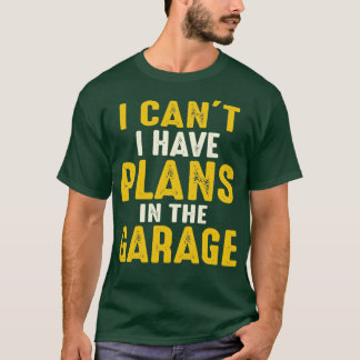 T-shirt Je ne peux pas avoir de plans dans le garage1