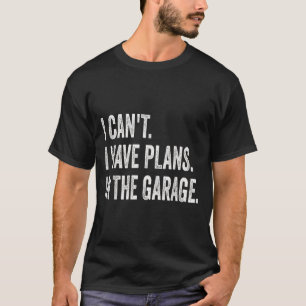 T-shirt Je ne peux pas avoir de plans dans le Garage Funny