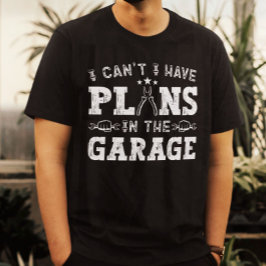 T-shirt Je ne peux pas avoir de plans dans le Garage Funny