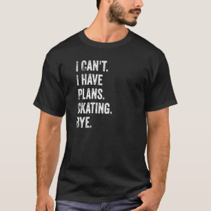 T-shirt Je ne peux pas avoir de plans Patinage Bye Skaters