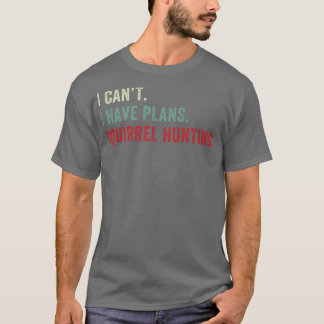 T-shirt Je ne peux pas avoir des plans Chasse d'écureuil d