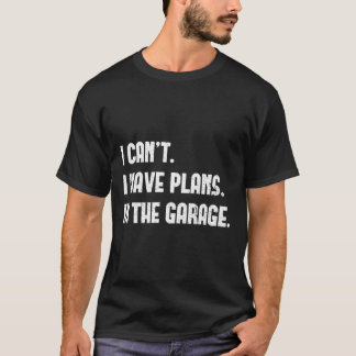T-shirt Je Ne Peux Pas Avoir Des Plans Dans Le Garage Méca