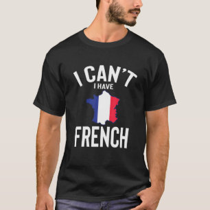T-shirt Je ne peux pas avoir la France mignonne drôle Fran