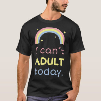 T-shirt Je ne peux pas être adulte aujourd'hui