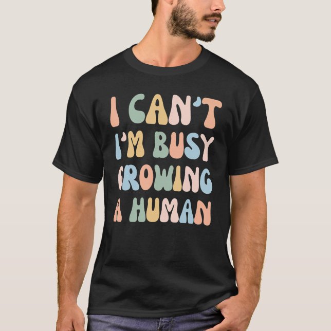 T-shirt Je ne peux pas être occupé à grandir une grossesse (Devant)