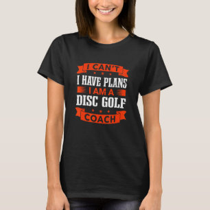 T-shirt Je ne peux pas, j'ai des plans, entraîneur de disc