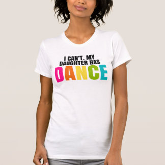 T-shirt Je ne peux pas.  Ma fille a la danse