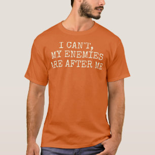 T-shirt Je ne peux pas, mes ennemis sont après moi
