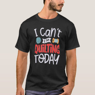 T-shirt Je ne peux pas quilter aujourd'hui pour une coutur