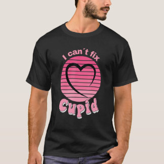 T-shirt Je ne peux pas réparer Cupid, Cupidon est stupide,