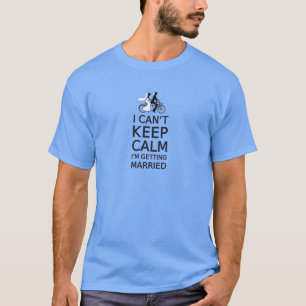 T-shirt Je ne peux pas rester calme, je me marie