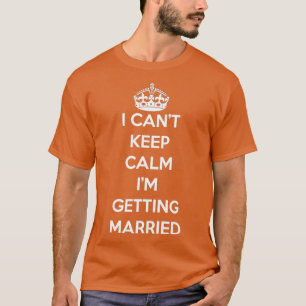 T-shirt Je ne peux pas rester calme, je me marie fièrement
