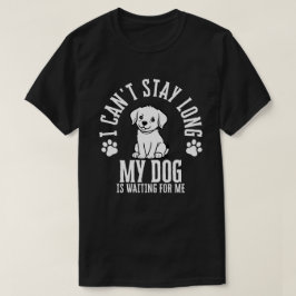 T-shirt Je ne peux pas rester longtemps, mon chien m'atten