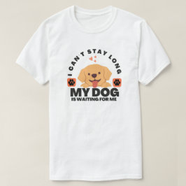 T-shirt Je ne peux pas rester longtemps, mon chien m'atten
