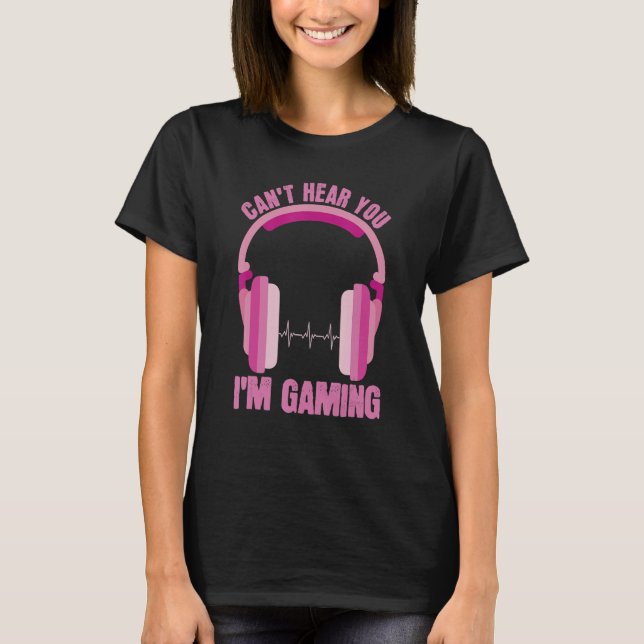 T-shirt Je Ne Peux Pas Vous Entendre Im Jeu Vêtements Femm (Devant)