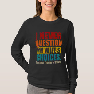 T-shirt Je ne questionne jamais les choix de ma femme Papa