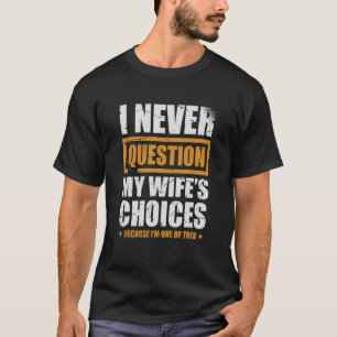 T-shirt Je ne remets jamais en question le mariage de ma f