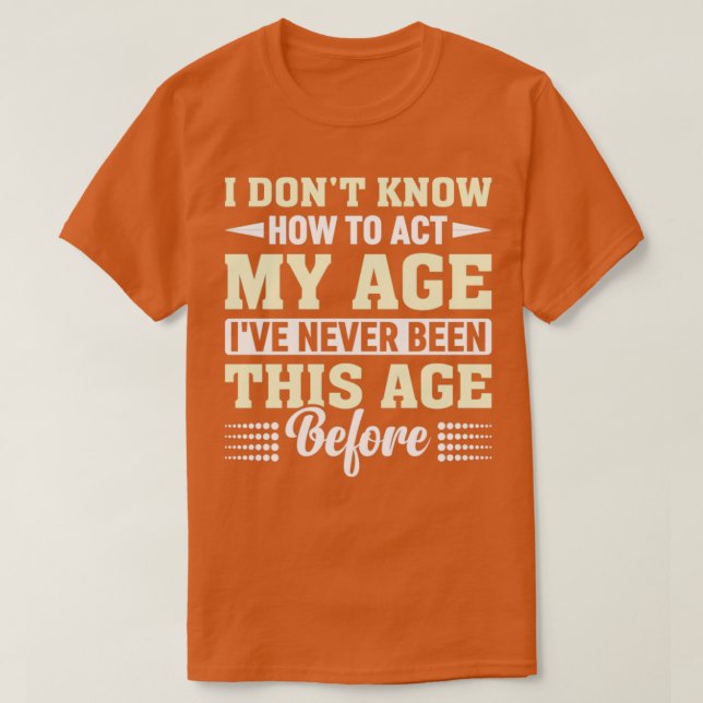 T-shirt Je Ne Sais Pas Comment Agir Mon Âge Drôle Personne (Design devant)