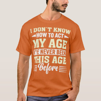 T-shirt Je Ne Sais Pas Comment Agir Mon Âge Drôle Personne