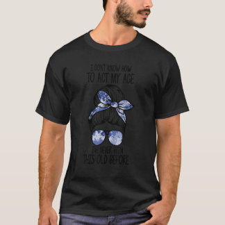 T-shirt Je ne sais pas comment agir mon âge Je n'ai jamais