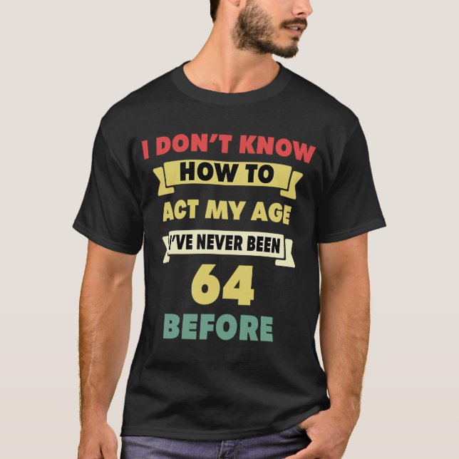 T-shirt Je ne sais pas comment agir mon âge Sarcastique 64 (Devant)