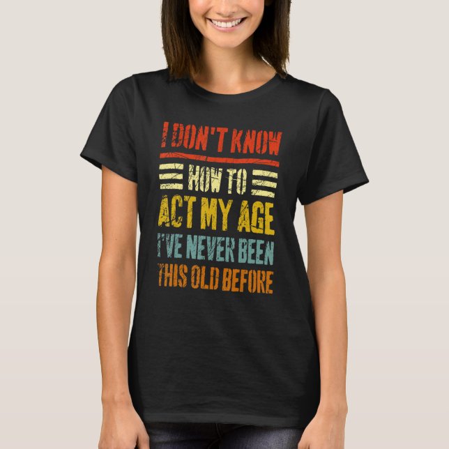 T-shirt Je ne sais pas comment agir mon âge Sarcastique Vi (Devant)