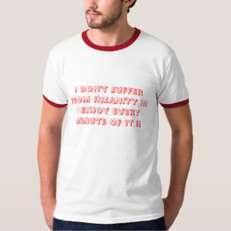 T-shirt Je ne souffre pas de la FOLIE ! ! ! J'apprécie