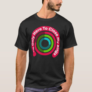 T-shirt Je ne suis ici que pour fermer mes anneaux Drôle 