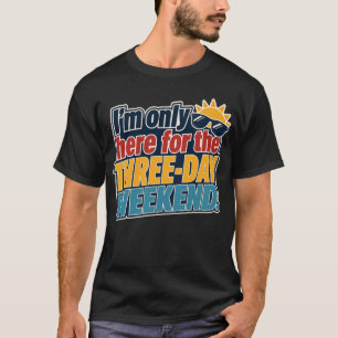 T-shirt Je ne suis ici que pour le week-end de trois jours