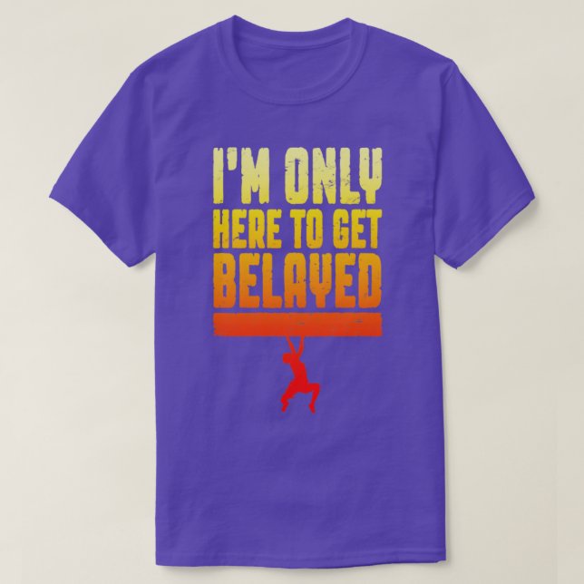 T-shirt Je Ne Suis Ici Que Pour Obtenir Belayed Rock Escal (Design devant)
